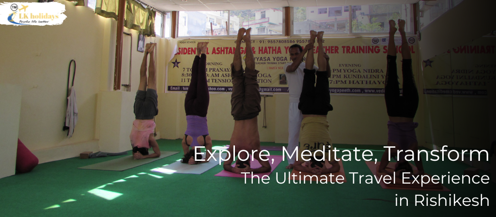 Explore, Meditate, Transform: The Ultimate Travel Experience in Rishikesh
